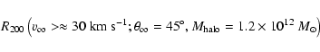 \begin{displaymath}R_{200}\left(v_\infty >\approx 30\ {\rm km~s^{-1}};
\theta _...
...y=45^\circ, M_{\rm halo}=
1.2\times 10^{12}\ {M}_\odot \right)
\end{displaymath}