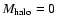 $M_{\rm halo}=0$
