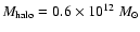 $M_{\rm halo}=0.6\times 10^{12}\ {M}_\odot $