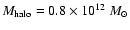 $M_{\rm halo}=0.8\times 10^{12}\ {M}_\odot $