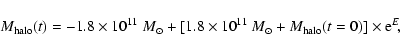 \begin{displaymath}M_{\rm halo}(t)=-1.8\times 10^{11}~{M}_\odot +
[1.8\times 10^{11}~{M}_\odot +M_{\rm halo}(t=0)]\times {\rm e}^E\!,\
\end{displaymath}