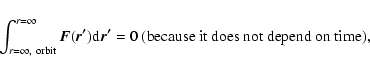\begin{displaymath}\int _{r=\infty,\ {\rm orbit}}^{r=\infty}\vec{F}(\vec{r'}){\rm d}\vec{r'}=0
{\rm\ (because\ it\ does\ not\ depend\ on\ time)}
,\end{displaymath}