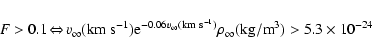 \begin{displaymath}F>0.1 \!\Leftrightarrow\! v_\infty ({\rm km~s^{-1}}){\rm e}^{...
...m km~s^{-1}})}
\rho _\infty ({\rm kg/m}^3)>5.3\times 10^{-24}~
\end{displaymath}