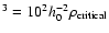 $^3=10^2h_0^{-2}\rho _{\rm critical}$