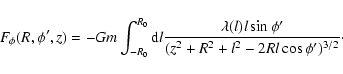 \begin{displaymath}F_\phi (R,\phi ',z)=-Gm\int _{-R_0}^{R_0}{\rm d}l\frac{\lambda (l)l\sin \phi '}
{(z^2+R^2+l^2-2Rl\cos \phi ')^{3/2}}\cdot
\end{displaymath}
