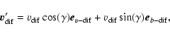 \begin{displaymath}\vec{v}_{\rm dif}'=v_{\rm dif}\cos (\gamma )\vec{e}_{v-{\rm dif}}+
v_{\rm dif}\sin (\gamma )\vec{e}_{b-{\rm dif}}
,\end{displaymath}