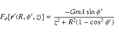 \begin{displaymath}F_\phi [\vec{r}'(R,\phi ',z)]=\frac{-Gm\lambda \sin \phi '}{z^2+R^2(1-\cos ^2\phi ')}
\end{displaymath}