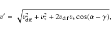 \begin{displaymath}v'=\sqrt{v_{\rm dif}^2+v_{*}^2+2v_{\rm dif}v_*\cos (\alpha - \gamma)}
,\end{displaymath}