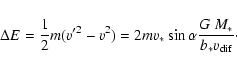 \begin{displaymath}\Delta E=\frac{1}{2}m(v'^2-v^2)=2mv_*\sin \alpha
\frac{G\ M_*}{b_*v_{\rm dif}}
\cdot\end{displaymath}