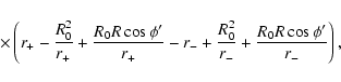 \begin{displaymath}\times \left(r_+-\frac{R_0^2}{r_+}+\frac{R_0R\cos \phi '}{r_+}-r_-+\frac{R_0^2}
{r_-}+\frac{R_0R\cos \phi '}{r_-}\right)
,\end{displaymath}