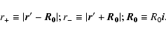 \begin{displaymath}r_+\equiv \vert\vec{r}'-\vec{R_0}\vert;
r_-\equiv \vert\vec{r}'+\vec{R_0}\vert; \vec{R_0}\equiv R_0\vec{i}
.\end{displaymath}