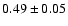 $0.49\pm 0.05$