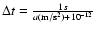$\Delta t=\frac{1 s}{a({\rm m/s^2})+10^{-12}}$