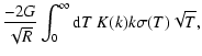 $\displaystyle \frac{-2G}{\sqrt{R}}\int _0^\infty {\rm d}T\ K(k)k\sigma (T)\sqrt{T}
,$