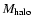 $M_{\rm halo}$