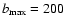 $b_{\rm max}=200$
