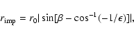\begin{displaymath}r_{\rm imp}=r_0\vert\sin [\beta -\cos ^{-1}(-1/\epsilon )]\vert
,\end{displaymath}