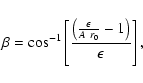 \begin{displaymath}\beta =\cos ^{-1}\left[\frac{\left(\frac{\epsilon}{A\ r_0}-1\right)}
{\epsilon }\right]
,\end{displaymath}