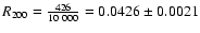 $R_{200}=\frac{426}{10~000}=0.0426\pm 0.0021$