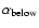 $\alpha_{\rm below}$