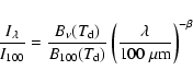 \begin{displaymath}\frac{I_\lambda}{I_{100}} = \frac{B_\nu(T_{\rm d})}{B_{100}(T...
...m d})} \left( \frac{\lambda}{100 ~ \mu \rm m} \right)^{-\beta}
\end{displaymath}