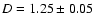 $D=1.25\pm0.05$