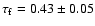 $\tau _{\rm f}=0.43\pm 0.05$