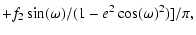 $\displaystyle +f_{2} \sin(\omega)/(1-e^{2} \cos(\omega)^{2})] / \pi,$