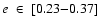 $e\;\in\;[0.23 {-} 0.37]$
