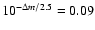 $10^{-\Delta m/2.5}=0.09$