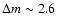$\Delta m\sim2.6$