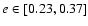 $e\in[0.23, 0.37]$