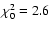 $\chi_0^2=2.6$
