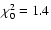 $\chi_0^2=1.4$