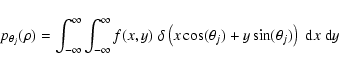 \begin{displaymath}%
p_{\theta_j}(\rho)=\int_{-\infty }^{\infty }\int_{-\infty }...
...x \cos(\theta_j)+y \sin(\theta_j)\right) \;{\rm d}x\; {\rm d}y
\end{displaymath}