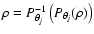 $\rho=P_{\theta_j}^{-1}\left(P_{\theta_j}(\rho)\right)$
