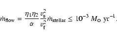 \begin{displaymath}\dot{m}_{\rm flow} = \frac{\eta_1 \eta_2}{\alpha} \frac{v_{\r...
...} \dot{m}_{\rm stellar}
\le 10^{-3} ~M_{\odot} ~ \rm yr^{-1} .
\end{displaymath}