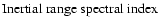 $ \textnormal{Inertial range spectral index} $