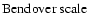 $ \textnormal{Bendover scale} $
