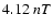 $ 4.12 \; nT $