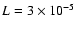 $L=3 \times 10^{-5}$
