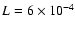 $L=6 \times 10^{-4}$