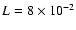 $L=8 \times 10^{-2}$