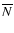 $\overline{N}$