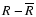$R-\overline{R}$