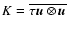 $K=\overline{ \tau \vec{u} \otimes \vec{u}}$