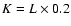 $K=L\times 0.2$