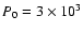 $P_0=3\times
10^{3}$