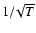 $1/\!\sqrt{T}$