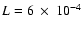 $L=6~\times~10^{-4}$